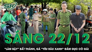 Sáng 22/12: Lẻn vào nhà “làm bậy” bất thành, gã “yêu râu xanh” bực tức cầm dao đâm gục cô gái | SKĐS