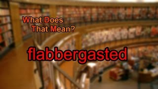 What does flabbergasted mean?