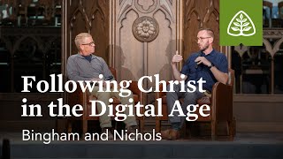 Nathan W. Bingham and Stephen Nichols: Following Christ in the Digital Age