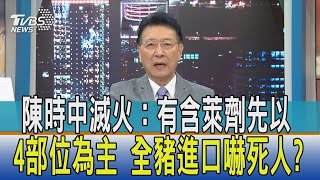 【少康開講】陳時中滅火：有含萊劑先以4部位為主 全豬進口嚇死人?