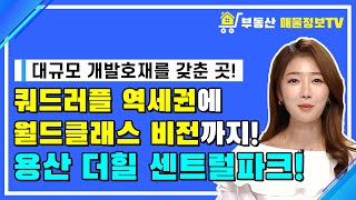 부동산 매물정보 | 대규모 개발호재에 쿼드러플 역세권까지! 용산 더힐 센트럴파크!