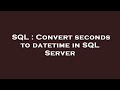 SQL : Convert seconds to datetime in SQL Server