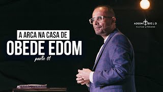 A Arca na Casa de Obede Edom - Parte 01 | Pr. Adson Belo