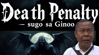 Ang Ginoo nag sugo sa Death Penalty By: Rudy Racaza