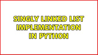 Singly Linked List implementation in Python (2 Solutions!!)