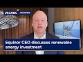 Equinor CEO says renewable energy investment is increasing — but it needs to be profitable