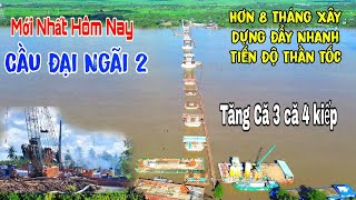 Mới Nhất Cầu Đại Ngãi 2 Sau Hơn 8 Tháng Xây Dựng Tăng Că Thần Tốc Đẩy Nhanh Tiến Độ