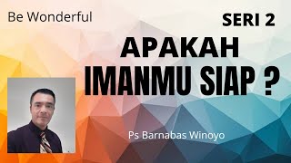 APAKAH IMANMU SIAP ? SERI 2 By : Ps. Barnabas Winoyo