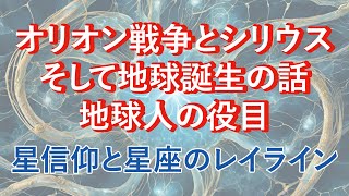 『オリオン戦争とシリウス』そして地球誕生の話・地球人の役目『星信仰と星座のレイライン』