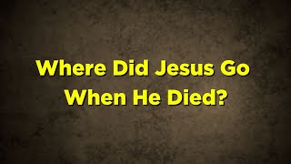 Where Did Jesus Go When He Died? | Ask Pastor Mike