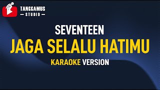 Jaga Selalu Hatimu - Seventeen (Karaoke)