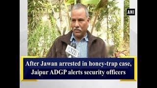 After Jawan arrested in honey-trap case, Jaipur ADGP alerts security officers