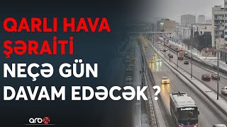 Qarlı hava bəzi yerlərdə yolları İFLİC ETDİ: Qeyri-sabit hava şəraiti nə qədər davam edəcək?