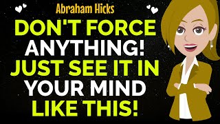 Don't Force Anything! Just See It In Your Mind Like This !✨✅Abraham Hicks 2025