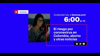 Las últimas noticias de Colombia en vivo y la actualidad internacional | Semana Noticias 2 marzo