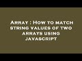 Array : How to match string values of two arrays using javascript