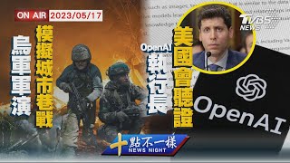 【0517 十點不一樣LIVE】烏軍軍演模擬城市巷戰    OpenAI執行長美國會聽證