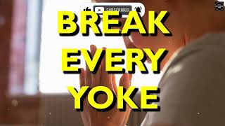 I Break Every Yoke: A Powerful Prayer That Binds and Breaks Every Yoke