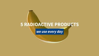 5 Radioactive Products We Use Every Day