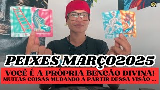 ♓️PEIXES MARÇO25 • VOCÊ É A PRÓPRIA BENÇÃO DIVINA! MUITAS COISAS MUDANDO A PARTIR DESTA VISÃO