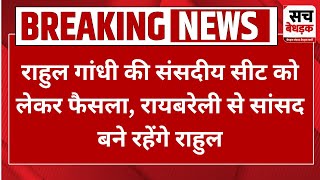 राहुल गांधी की संसदीय सीट को लेकर फैसला, रायबरेली से सांसद बने रहेंगे राहुल | Raebareli News