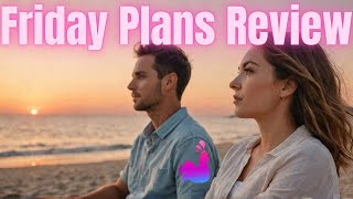 Friday Plans Review