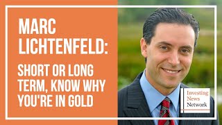 Marc Lichtenfeld: Short or Long Term, Know Why You're in Gold