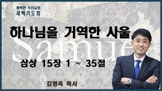 20220531 새벽 / 하나님을 거역한 사울 / 삼상 15장1~35절 / 김형욱목사