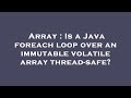 Array : Is a Java foreach loop over an immutable volatile array thread-safe?
