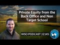 E145: Private Equity from the Back Office and Complete Non Target School