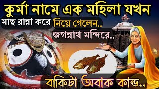 কুর্মা নামে এক মহিলা যখন মাছ রান্না করে নিয়ে এলেন জগন্নাথ পুরীতে.. শ্রী জগন্নাথ দেবের অদ্ভুত লীলা।