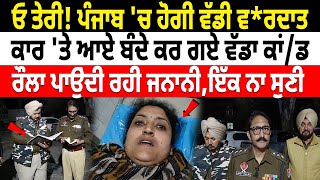 Viral News: Punjab 'ਚ ਹੋਗੀ ਵੱਡੀ ਵ/ਰਦਾਤ, CAR 'ਤੇ ਆਏ ਬੰਦੇ ਕਰ ਗਏ ਵੱਡਾ ਕਾਂ/ ਡ, ਰੌਲਾ ਪਾਉਂਦੀ ਰਹੀ ਜਨਾਨੀ..