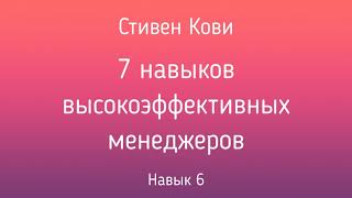 7 навыков высокоэффективных менеджеров | Стивен Кови | Навык 6 | Фрагмент аудиокниги