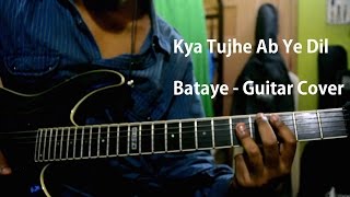 Kya Tujhe Ab Ye Dil Bataye | FALAK SHABBIR | Guitar Cover