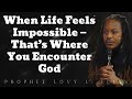When Life Feels Impossible — That’s Where You Encounter - Prophet Lovy Elias