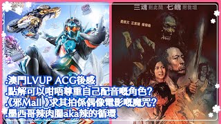 11月9日 澳門LVUP ACG後感、香港配音員嚴重唔尊重自己配音角色事件、《邪Mall 》衰d乜？