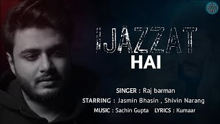 Ijazzat Hai (LYRICS) - Raj Barman | Shivin Narang & Jasmin Bhasin | Sachin Gupta, Kumaar