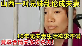 山西女孩嫁给哥哥当妻子!10年无夫妻生活,欲求不满联合情夫杀夫,丈夫直言:不怪她!【奇闻故事】