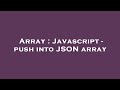 Array : Javascript - push into JSON array