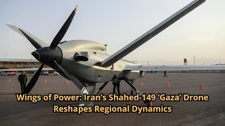 Wings of Power Iran’s Shahed 149 ‘Gaza’ Drone Reshapes Regional Dynamics