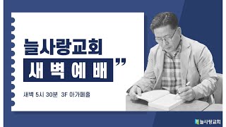 [늘사랑교회 새벽예배] 2025년 2월 11일 화요일 오전 5시 30분