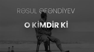 Rəsul Əfəndiyev — O Kimdir Ki (Rəsmi Audio)
