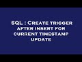 SQL : Create trigger after insert for current timestamp update