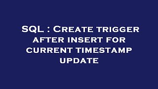 SQL : Create trigger after insert for current timestamp update