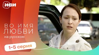 Во имя любви —  1-5 серия | Русская озвучка 