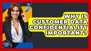 Why Is Customer Data Confidentiality Important? - Customer Support Coach