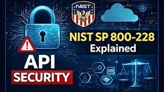 NIST SP 800-228 Explained: API Security for Cloud-Native Systems (2025)