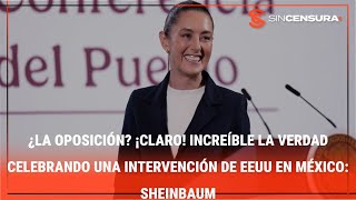 ¿LA OPOSICIÓN? ¡Claro! Increíble la verdad celebrando una intervención de EEUU en México: #Sheinbaum