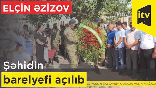 Şəhid Elçin Əzizovun barelyefi açılıb