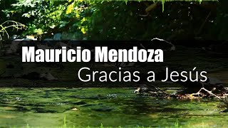 GRACIAS A JESÚS - MAURICIO MENDOZA (Con letra)